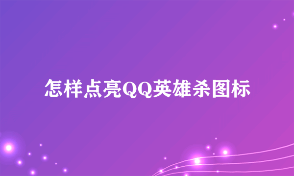 怎样点亮QQ英雄杀图标