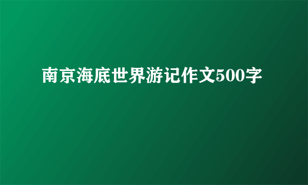 南京海底世界游记作文500字