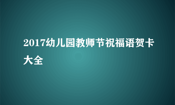 2017幼儿园教师节祝福语贺卡大全