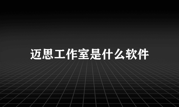 迈思工作室是什么软件