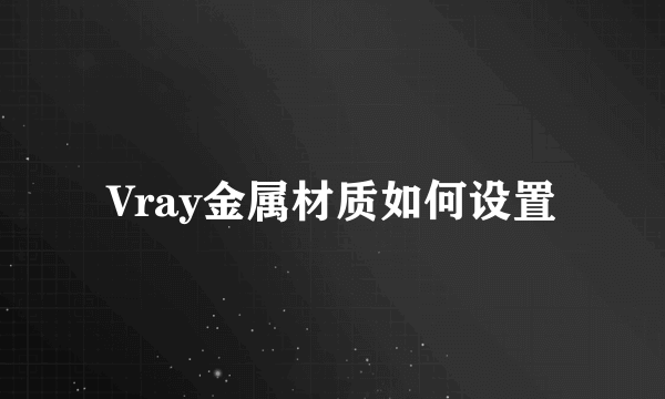 Vray金属材质如何设置