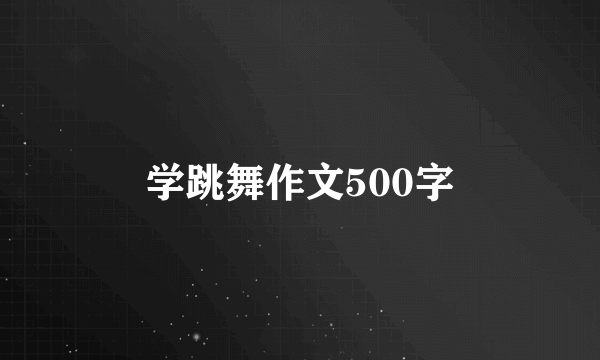 学跳舞作文500字