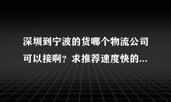 深圳到宁波的货哪个物流公司可以接啊？求推荐速度快的，谢谢？