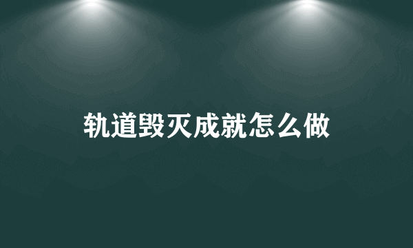 轨道毁灭成就怎么做