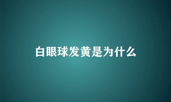 白眼球发黄是为什么