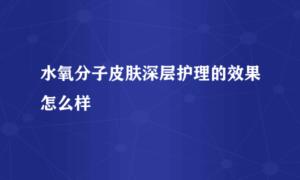 水氧分子皮肤深层护理的效果怎么样