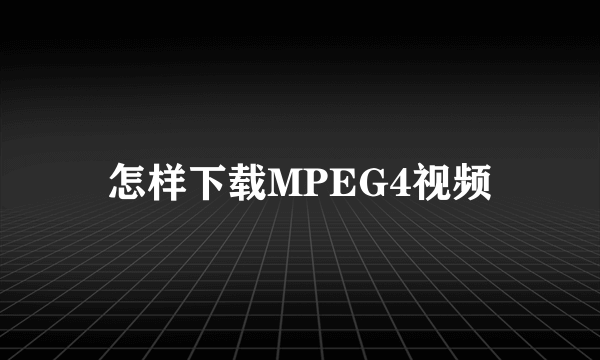 怎样下载MPEG4视频