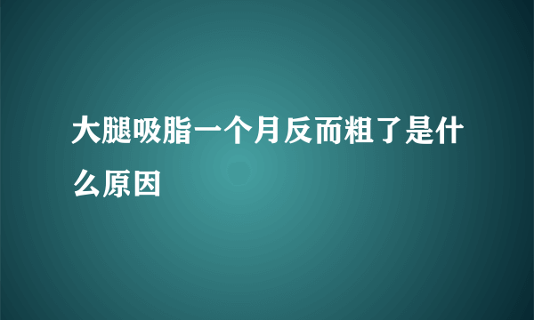 大腿吸脂一个月反而粗了是什么原因