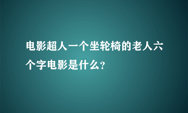 电影超人一个坐轮椅的老人六个字电影是什么？