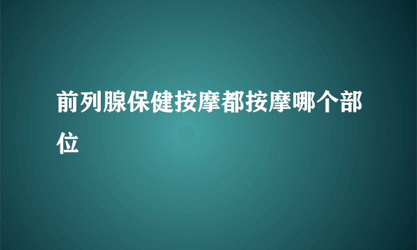 前列腺保健按摩都按摩哪个部位