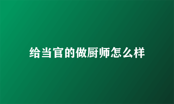 给当官的做厨师怎么样