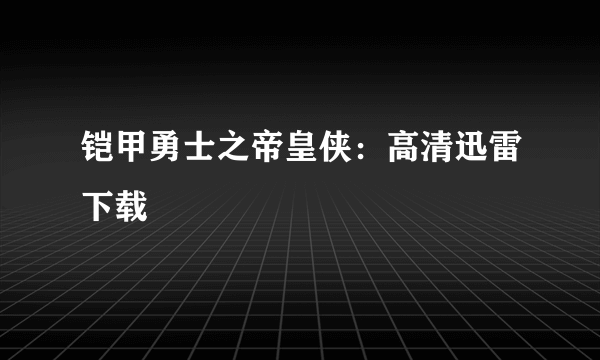 铠甲勇士之帝皇侠：高清迅雷下载