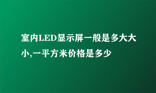 室内LED显示屏一般是多大大小,一平方米价格是多少