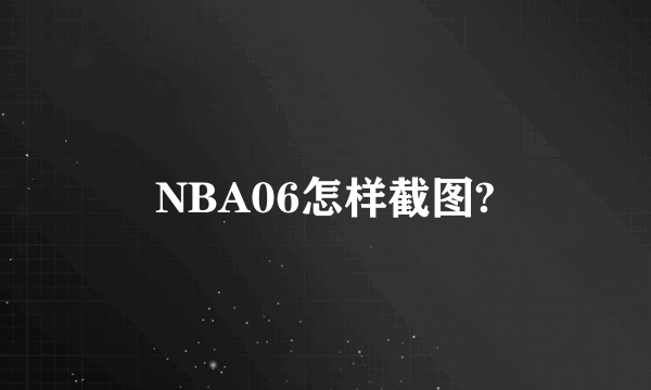 NBA06怎样截图?