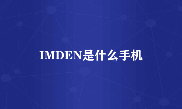 IMDEN是什么手机