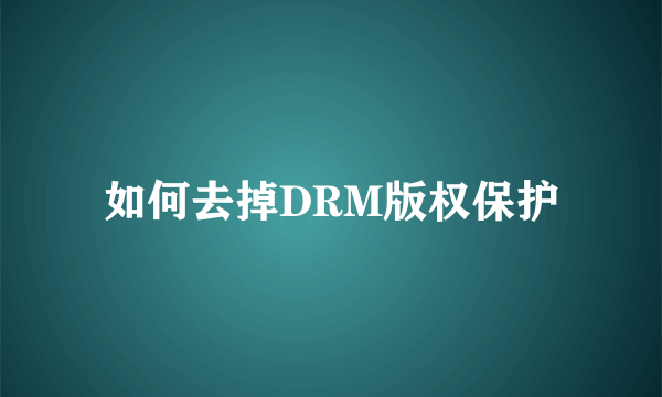 如何去掉DRM版权保护