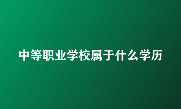 中等职业学校属于什么学历