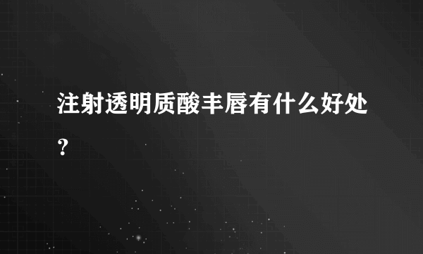 注射透明质酸丰唇有什么好处？