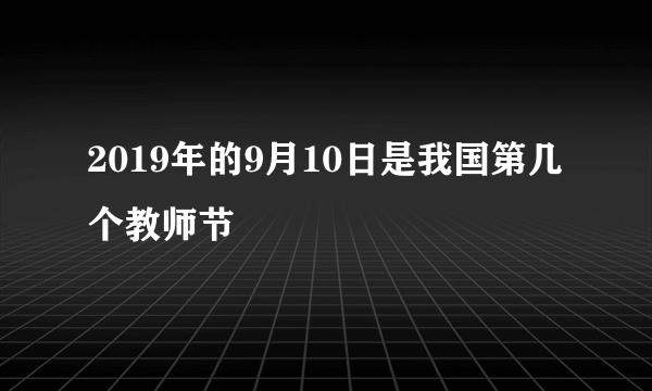 2019年的9月10日是我国第几个教师节