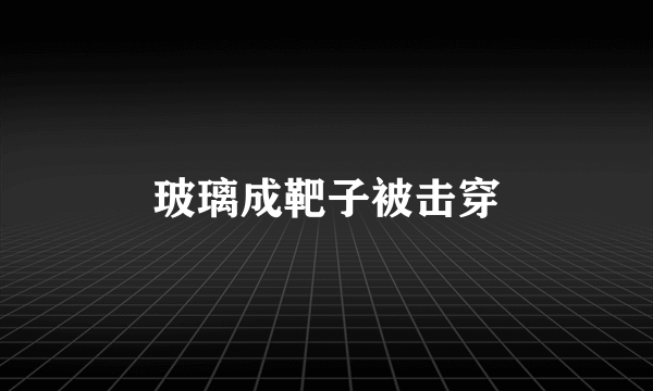 玻璃成靶子被击穿