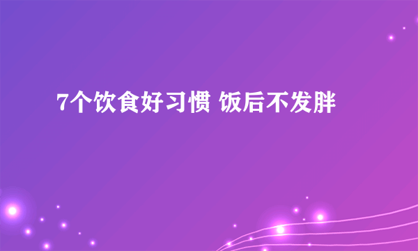 7个饮食好习惯 饭后不发胖