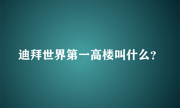 迪拜世界第一高楼叫什么？