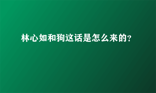 林心如和狗这话是怎么来的？