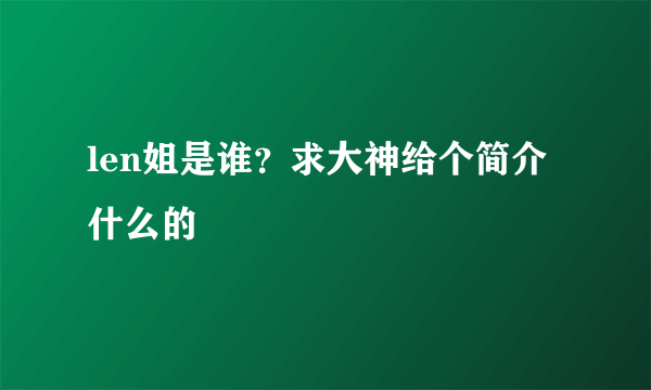 len姐是谁？求大神给个简介什么的