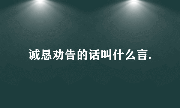 诚恳劝告的话叫什么言.