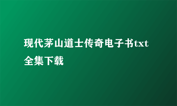 现代茅山道士传奇电子书txt全集下载