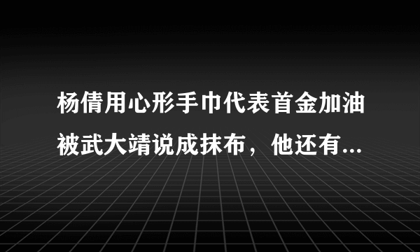 杨倩用心形手巾代表首金加油被武大靖说成抹布，他还有过哪些直男表现？