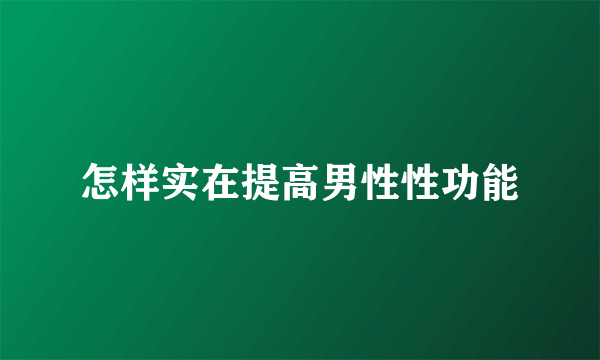 怎样实在提高男性性功能