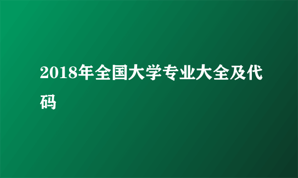 2018年全国大学专业大全及代码