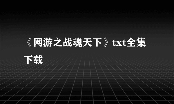 《网游之战魂天下》txt全集下载