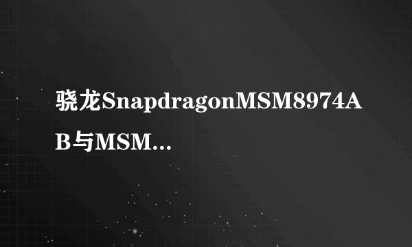 骁龙SnapdragonMSM8974AB与MSM8974有什么区别？为什么一个有AB？而又有些就直接标注高通骁龙800？