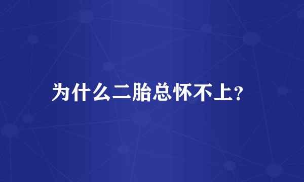 为什么二胎总怀不上？