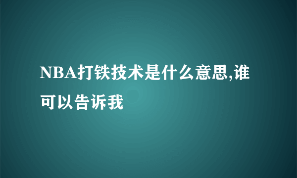 NBA打铁技术是什么意思,谁可以告诉我