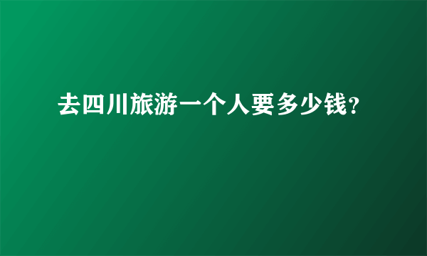 去四川旅游一个人要多少钱？