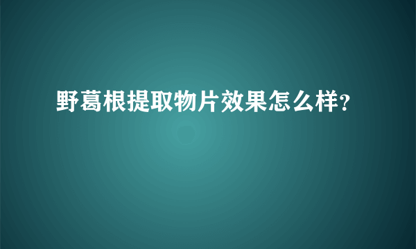 野葛根提取物片效果怎么样？