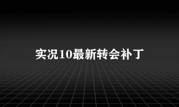 实况10最新转会补丁