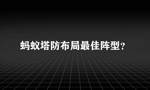 蚂蚁塔防布局最佳阵型？