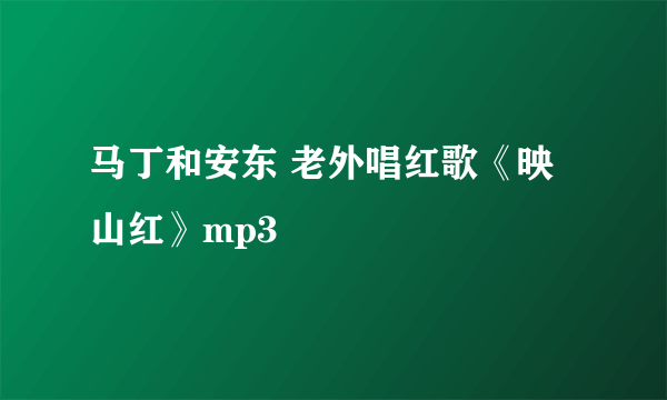 马丁和安东 老外唱红歌《映山红》mp3