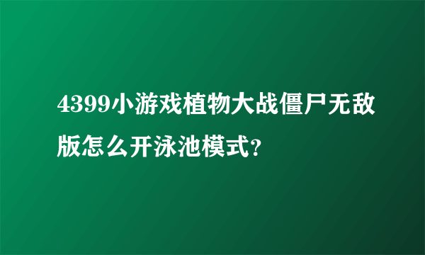 4399小游戏植物大战僵尸无敌版怎么开泳池模式？