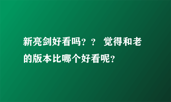 新亮剑好看吗？？ 觉得和老的版本比哪个好看呢？