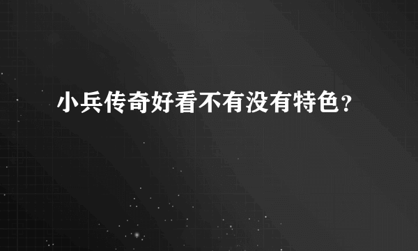 小兵传奇好看不有没有特色？