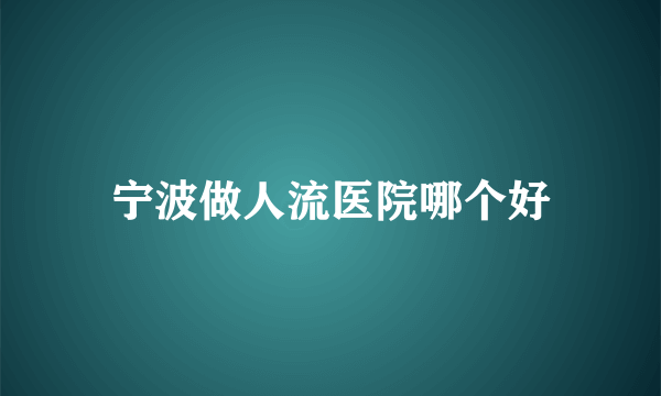 宁波做人流医院哪个好