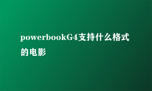 powerbookG4支持什么格式的电影