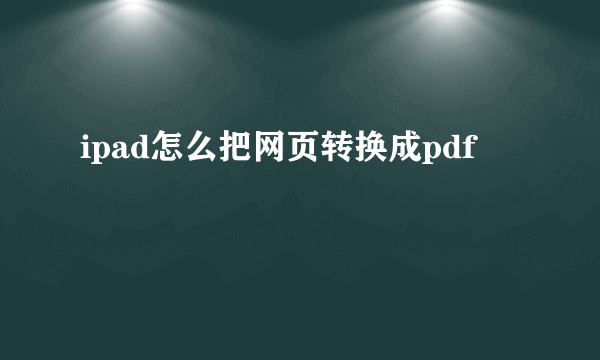 ipad怎么把网页转换成pdf