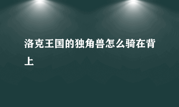 洛克王国的独角兽怎么骑在背上