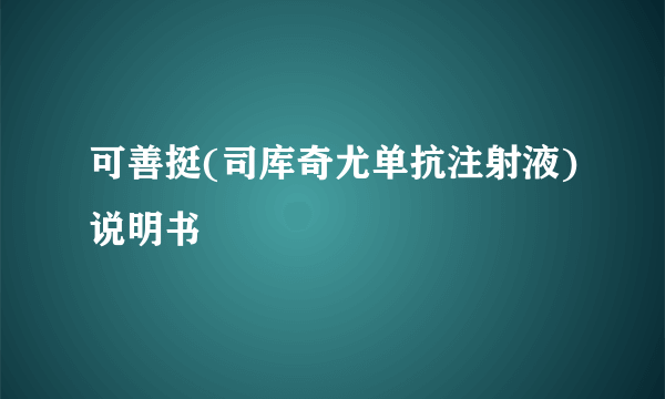 可善挺(司库奇尤单抗注射液)说明书